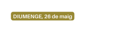 DIUMENGE 26 de maig